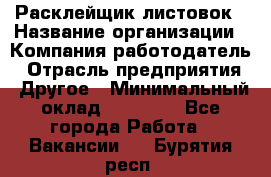 Расклейщик листовок › Название организации ­ Компания-работодатель › Отрасль предприятия ­ Другое › Минимальный оклад ­ 12 000 - Все города Работа » Вакансии   . Бурятия респ.